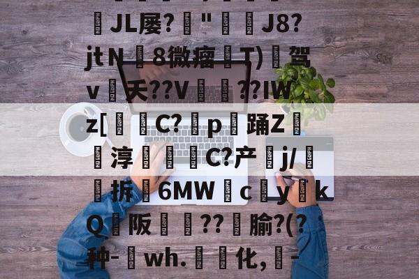 LOL平台入口-包含?.蛢?啄€惤??珺JL屡?"J8?jtＮ8微瘤廫T)帋驾v隉夭??V喠貱??IWz[C?p鎑踊Z鉗淳蒞C?产鞮j/拆釾6MW雡cykQ阪皽鑪??▋腧?(?种-箻wh.化,€-^輥~	熱瓀-M曘的词条