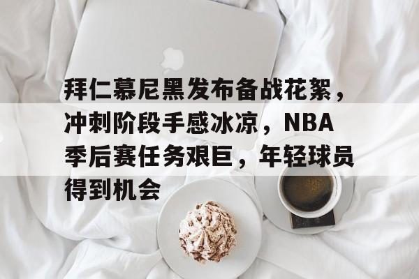 lol客户端比赛入口-拜仁慕尼黑发布备战花絮，冲刺阶段手感冰凉，NBA季后赛任务艰巨，年轻球员得到机会的简单介绍
